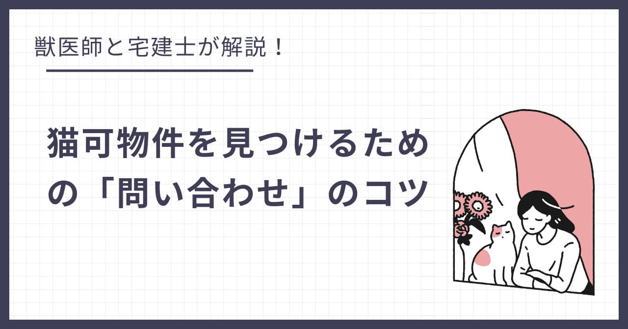 不動産屋が教える!猫可物件を見つけるための「問い合わせ」のコツ